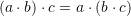 \[ (a \cdot b) \cdot c= a\cdot (b\cdot c) \]